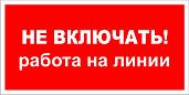 Знак безопасности Плакат ТБ Не включать. Работа на линии (самокл.пл.) 240х130мм